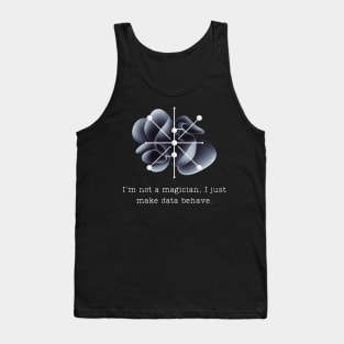 I'm not a magician, I just make data behave. Data Modeling Design Tank Top